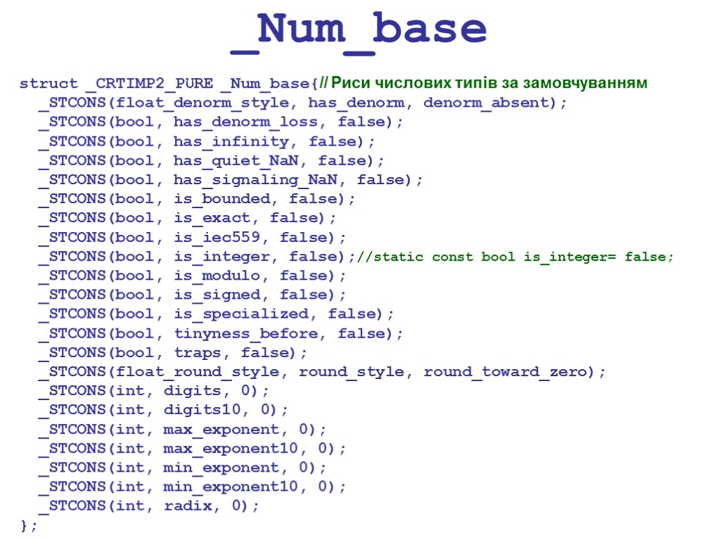 _Num_base struct _CRTIMP2_PURE _Num_base{// Риси числових типів за замовчуванням _STCONS(float_denorm_style, has_denorm, denorm_absent); _STCONS(bool, has_denorm_loss,